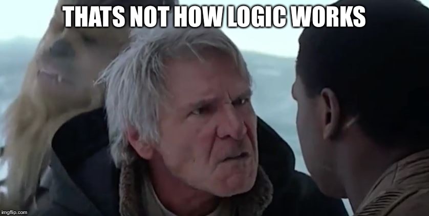That's not how the force works  | THATS NOT HOW LOGIC WORKS | image tagged in that's not how the force works | made w/ Imgflip meme maker