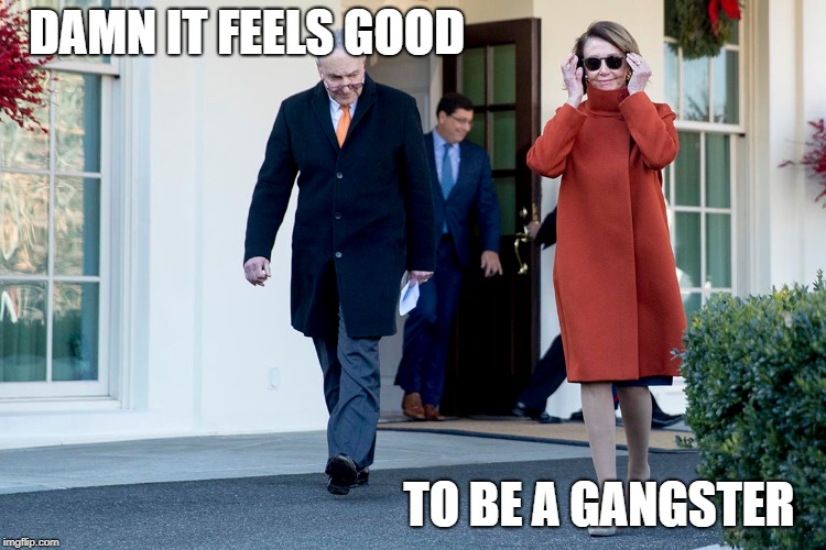Gangsta Pelosi | DAMN IT FEELS GOOD; TO BE A GANGSTER | image tagged in nancy pelosi,gangsta,gangster,chuck schumer | made w/ Imgflip meme maker