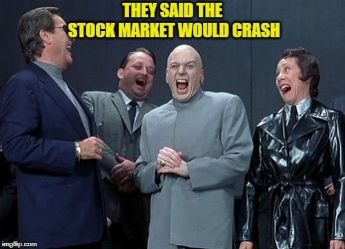 Laughing Villains | THEY SAID THE STOCK MARKET WOULD CRASH | image tagged in memes,laughing villains | made w/ Imgflip meme maker