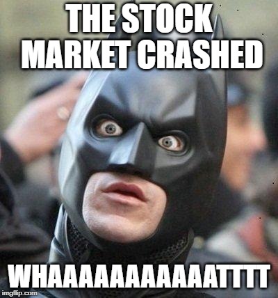 Shocked Batman | THE STOCK MARKET CRASHED; WHAAAAAAAAAAATTTT | image tagged in shocked batman | made w/ Imgflip meme maker