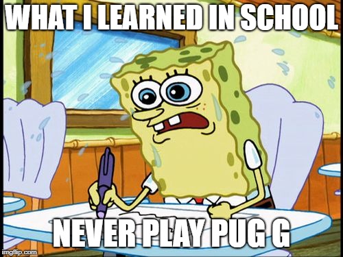 What I learned in boating school is | WHAT I LEARNED IN SCHOOL; NEVER PLAY PUG G | image tagged in what i learned in boating school is | made w/ Imgflip meme maker