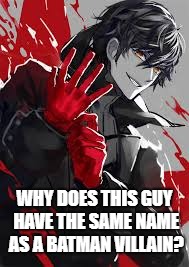 Why? Just Why? | WHY DOES THIS GUY HAVE THE SAME NAME AS A BATMAN VILLAIN? | image tagged in persona,batman,joker | made w/ Imgflip meme maker