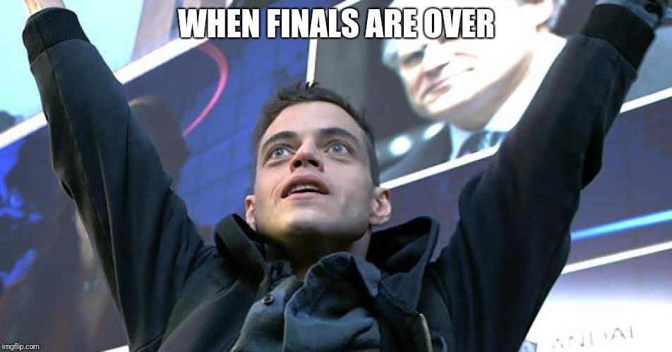 mr robot | WHEN FINALS ARE OVER | image tagged in mr robot | made w/ Imgflip meme maker