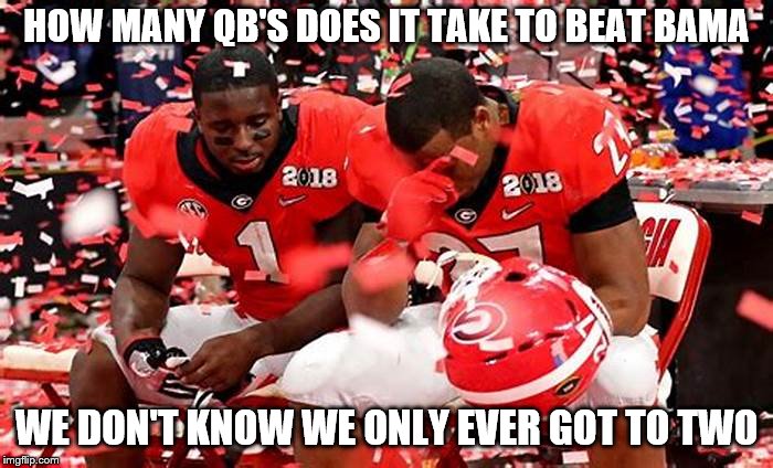 Bama Football | HOW MANY QB'S DOES IT TAKE TO BEAT BAMA; WE DON'T KNOW WE ONLY EVER GOT TO TWO | image tagged in sports | made w/ Imgflip meme maker