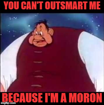 YOU CAN'T OUTSMART ME; BECAUSE I'M A MORON | image tagged in bugs bunny giant | made w/ Imgflip meme maker