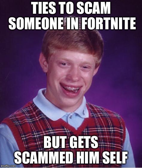 unlucky ginger kid | TIES TO SCAM SOMEONE IN FORTNITE; BUT GETS SCAMMED HIM SELF | image tagged in unlucky ginger kid | made w/ Imgflip meme maker