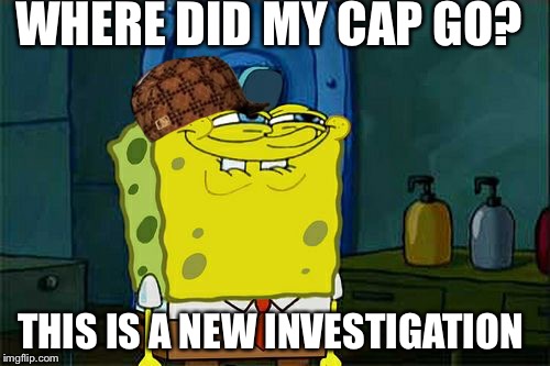 Don't You Squidward | WHERE DID MY CAP GO? THIS IS A NEW INVESTIGATION | image tagged in memes,dont you squidward,scumbag | made w/ Imgflip meme maker