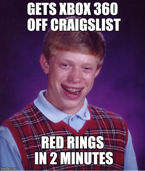 Bad Luck Brian | GETS XBOX 360 OFF CRAIGSLIST; RED RINGS IN 2 MINUTES | image tagged in memes,bad luck brian | made w/ Imgflip meme maker