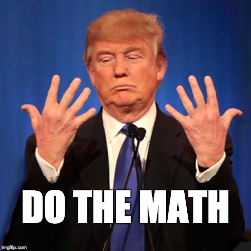 Trump needs to do the math. | DO THE MATH | image tagged in trump,truth,fraud,math | made w/ Imgflip meme maker