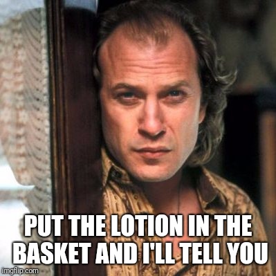 PUT THE LOTION IN THE BASKET AND I'LL TELL YOU | made w/ Imgflip meme maker