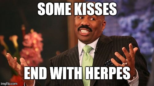 Steve Harvey Meme | SOME KISSES END WITH HERPES | image tagged in memes,steve harvey | made w/ Imgflip meme maker