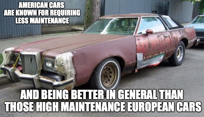 Junky Cadillac | AMERICAN CARS ARE KNOWN FOR REQUIRING LESS MAINTENANCE; AND BEING BETTER IN GENERAL THAN THOSE HIGH MAINTENANCE EUROPEAN CARS | image tagged in cadillac,car,memes | made w/ Imgflip meme maker