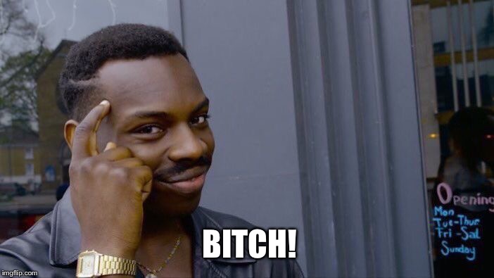 Roll Safe Think About It Meme | B**CH! | image tagged in memes,roll safe think about it | made w/ Imgflip meme maker