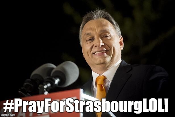 Viktor Orban | #PrayForStrasbourgLOL! | image tagged in viktor orban | made w/ Imgflip meme maker