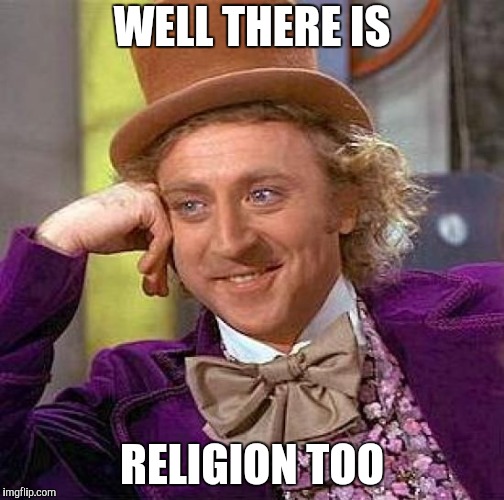 Creepy Condescending Wonka Meme | WELL THERE IS RELIGION TOO | image tagged in memes,creepy condescending wonka | made w/ Imgflip meme maker