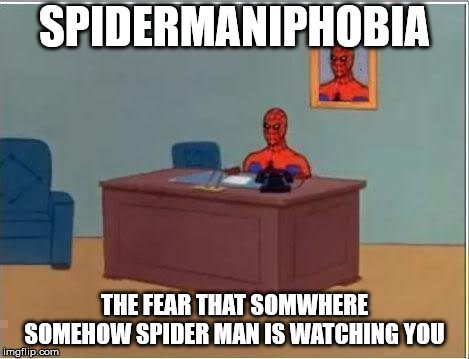 Spiderman Computer Desk | SPIDERMANIPHOBIA; THE FEAR THAT SOMWHERE SOMEHOW SPIDER MAN IS WATCHING YOU | image tagged in memes,spiderman computer desk,spiderman | made w/ Imgflip meme maker