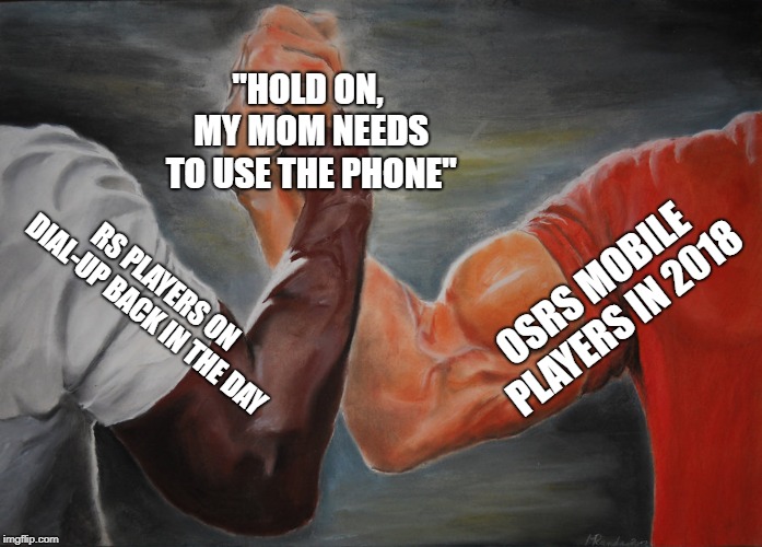 Epic Handshake Meme | "HOLD ON, MY MOM NEEDS TO USE THE PHONE"; OSRS MOBILE PLAYERS IN 2018; RS PLAYERS ON DIAL-UP BACK IN THE DAY | image tagged in epic handshake | made w/ Imgflip meme maker