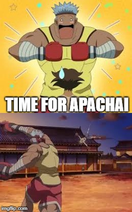 TIME FOR APACHAI | image tagged in apachai | made w/ Imgflip meme maker