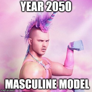 Unicorn MAN | YEAR 2050; MASCULINE MODEL | image tagged in memes,unicorn man | made w/ Imgflip meme maker