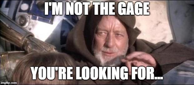 Star Wars Obi Wan Kenobi These aren't the droids you're looking  | I'M NOT THE GAGE; YOU'RE LOOKING FOR... | image tagged in star wars obi wan kenobi these aren't the droids you're looking | made w/ Imgflip meme maker