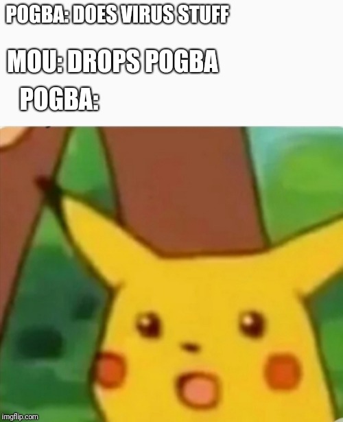 The surprised Pikachu | POGBA: DOES VIRUS STUFF; MOU: DROPS POGBA; POGBA: | image tagged in the surprised pikachu | made w/ Imgflip meme maker