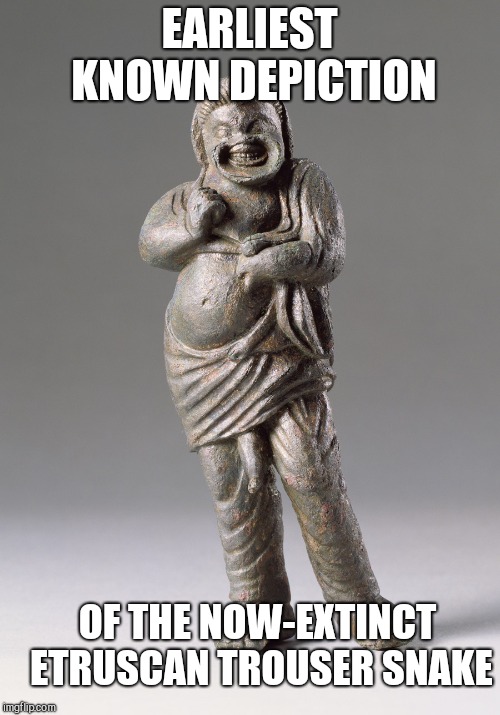EARLIEST KNOWN DEPICTION; OF THE NOW-EXTINCT ETRUSCAN TROUSER SNAKE | image tagged in etruscan artifact,snake in art | made w/ Imgflip meme maker