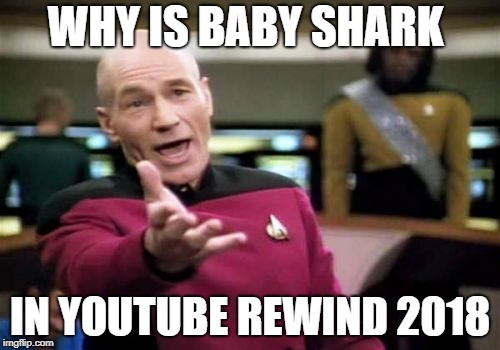 Picard hates baby shark
 | WHY IS BABY SHARK; IN YOUTUBE REWIND 2018 | image tagged in memes,picard wtf | made w/ Imgflip meme maker