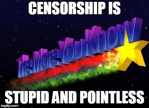 the more you know | CENSORSHIP IS; STUPID AND POINTLESS | image tagged in the more you know | made w/ Imgflip meme maker
