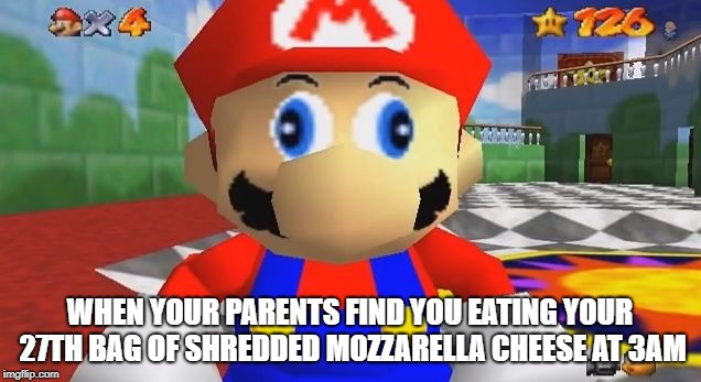 SMG4 Retarded Mario | WHEN YOUR PARENTS FIND YOU EATING YOUR 27TH BAG OF SHREDDED MOZZARELLA CHEESE AT 3AM | image tagged in smg4 retarded mario | made w/ Imgflip meme maker