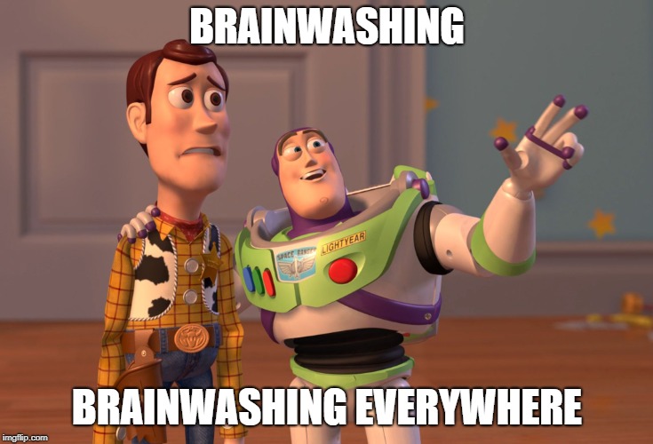 X, X Everywhere | BRAINWASHING; BRAINWASHING EVERYWHERE | image tagged in memes,x x everywhere | made w/ Imgflip meme maker