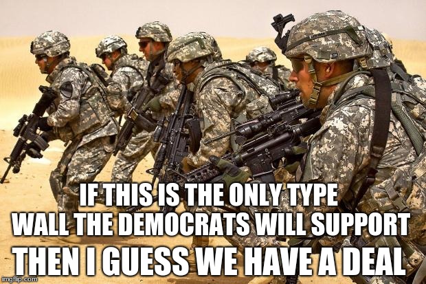 Weapons free! Good hunting. | IF THIS IS THE ONLY TYPE WALL THE DEMOCRATS WILL SUPPORT; THEN I GUESS WE HAVE A DEAL | image tagged in military,border wall,stop illegals at any cost,border security | made w/ Imgflip meme maker