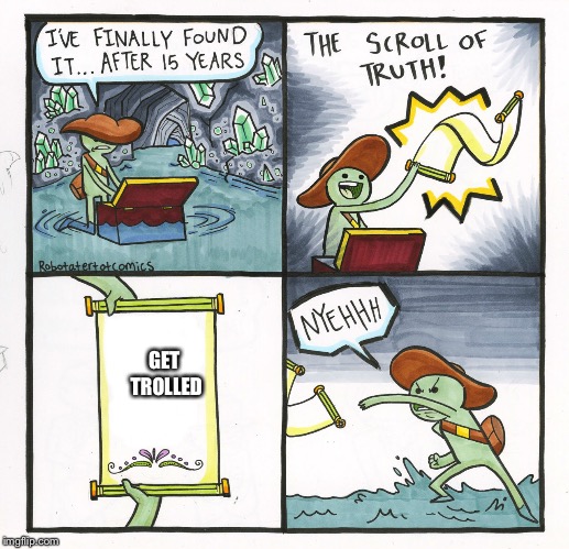 The Scroll Of Truth Meme | GET TROLLED | image tagged in memes,the scroll of truth | made w/ Imgflip meme maker