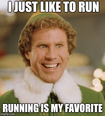 Buddy The Elf | I JUST LIKE TO RUN; RUNNING IS MY FAVORITE | image tagged in memes,buddy the elf | made w/ Imgflip meme maker