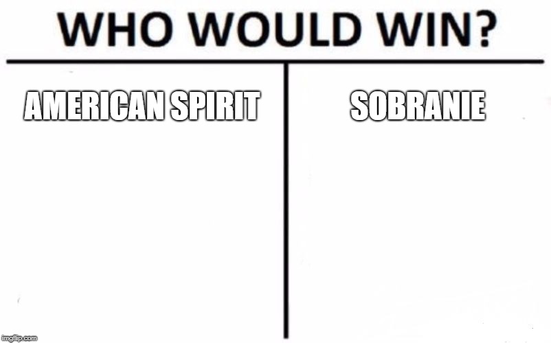 Smokers Only | AMERICAN SPIRIT; SOBRANIE | image tagged in memes,who would win,cigarettes | made w/ Imgflip meme maker