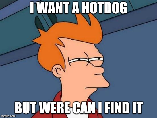 Futurama Fry | I WANT A HOTDOG; BUT WERE CAN I FIND IT | image tagged in memes,futurama fry | made w/ Imgflip meme maker