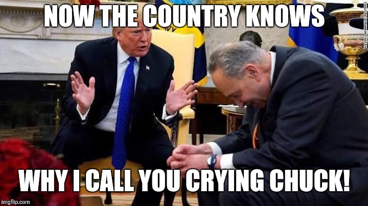 NOW THE COUNTRY KNOWS; WHY I CALL YOU CRYING CHUCK! | image tagged in trump | made w/ Imgflip meme maker