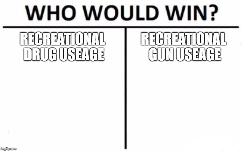 Libertarians only | RECREATIONAL DRUG USEAGE; RECREATIONAL GUN USEAGE | image tagged in memes,who would win,guns,drugs | made w/ Imgflip meme maker