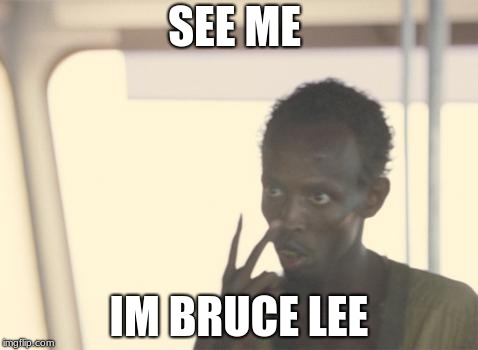 I'm The Captain Now | SEE ME; IM BRUCE LEE | image tagged in memes,i'm the captain now | made w/ Imgflip meme maker
