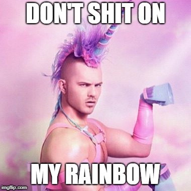 Unicorn MAN | DON'T SHIT ON; MY RAINBOW | image tagged in memes,unicorn man | made w/ Imgflip meme maker