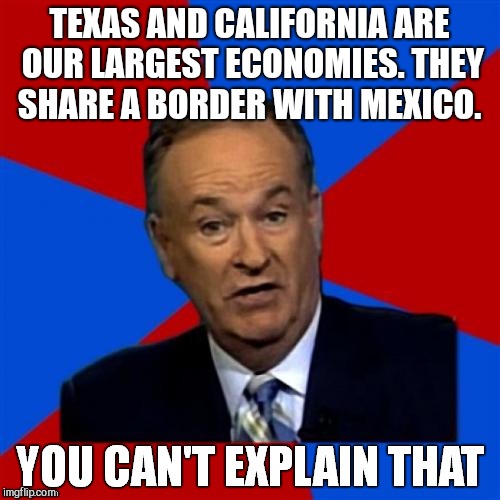 Drumpy humpy sat on a wall. Drumpy humpy had a great fall... | TEXAS AND CALIFORNIA ARE OUR LARGEST ECONOMIES. THEY SHARE A BORDER WITH MEXICO. | image tagged in memes,donald trump,fox news | made w/ Imgflip meme maker