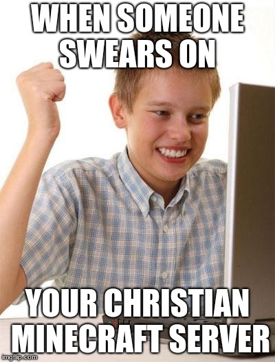 First Day On The Internet Kid | WHEN SOMEONE SWEARS ON; YOUR CHRISTIAN MINECRAFT SERVER | image tagged in memes,first day on the internet kid | made w/ Imgflip meme maker