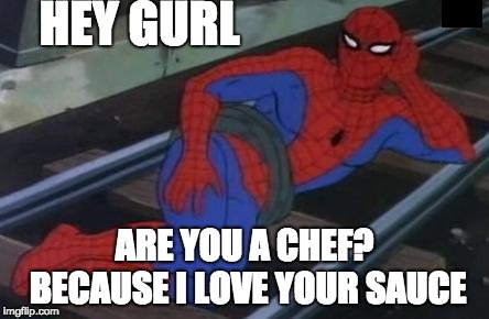 Sexy Railroad Spiderman Meme | HEY GURL; ARE YOU A CHEF? BECAUSE I LOVE YOUR SAUCE | image tagged in memes,sexy railroad spiderman,spiderman | made w/ Imgflip meme maker