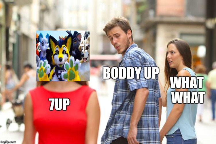 Distracted Boyfriend | BODDY UP; WHAT WHAT; 7UP | image tagged in memes,distracted boyfriend | made w/ Imgflip meme maker