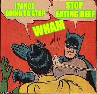 Batman Slapping Robin | I'M NOT GOING TO STOP; STOP EATING BEEF; WHAM | image tagged in memes,batman slapping robin | made w/ Imgflip meme maker