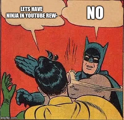 Batman Slapping Robin Meme | LETS HAVE NINJA IN YOUTUBE REW-; NO | image tagged in memes,batman slapping robin | made w/ Imgflip meme maker