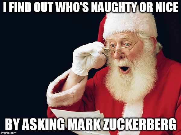 santa hood | I FIND OUT WHO'S NAUGHTY OR NICE; BY ASKING MARK ZUCKERBERG | image tagged in santa hood | made w/ Imgflip meme maker