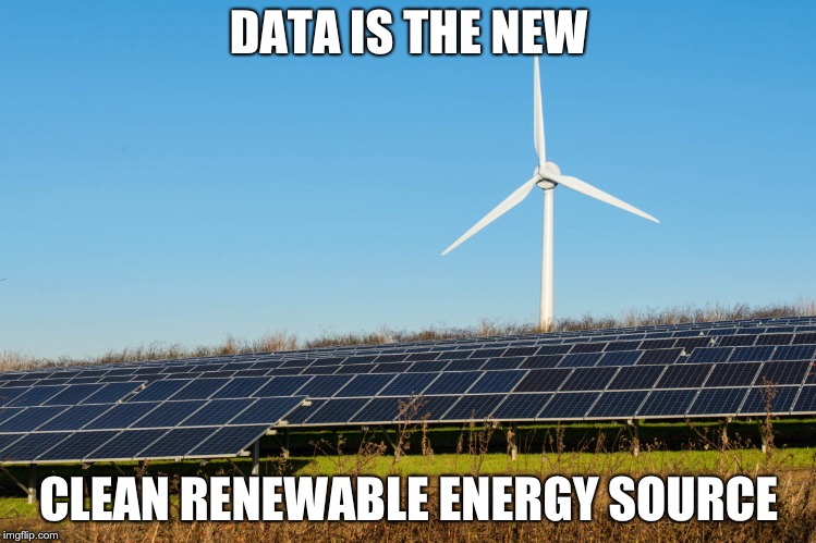 DATA IS THE NEW; CLEAN RENEWABLE ENERGY SOURCE | image tagged in energy,paris climate deal,future | made w/ Imgflip meme maker