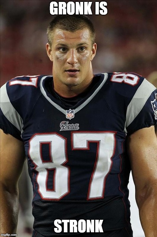 gronkowski | GRONK IS; STRONK | image tagged in gronkowski | made w/ Imgflip meme maker