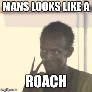 Look At Me Meme | MANS LOOKS LIKE A; ROACH | image tagged in memes,look at me | made w/ Imgflip meme maker