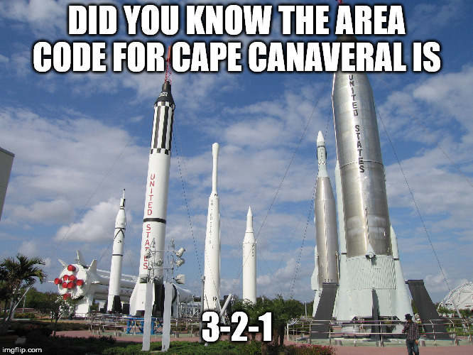 Coincidence, I think not. | DID YOU KNOW THE AREA CODE FOR CAPE CANAVERAL IS; 3-2-1 | image tagged in cape canaveral | made w/ Imgflip meme maker